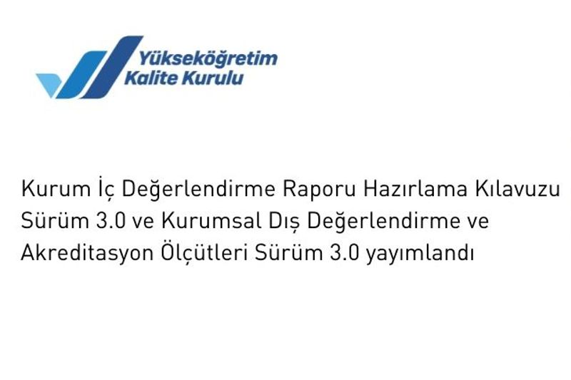 Kurum İç Değerlendirme Raporu Hazırlama Kılavuzu Sürüm 3.0 ve Kurumsal Dış Değerlendirme ve Akreditasyon Ölçütleri Sürüm 3.0 Yayımlandı